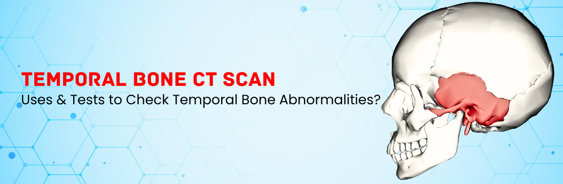 Temporal Bone CT Scan: What are the Uses